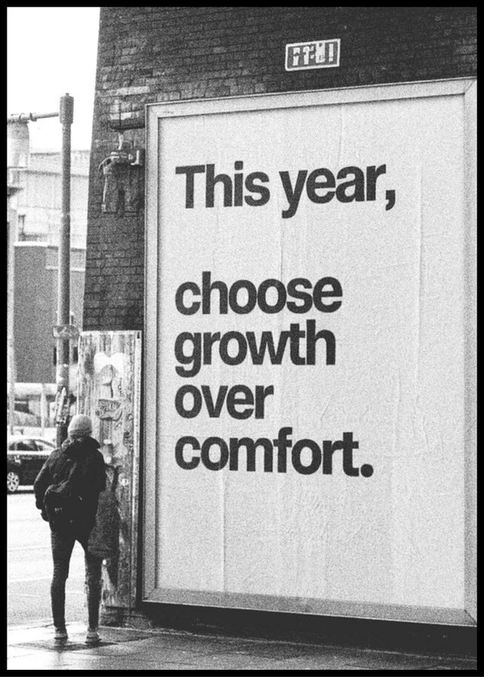 Choose growth over comfort.
