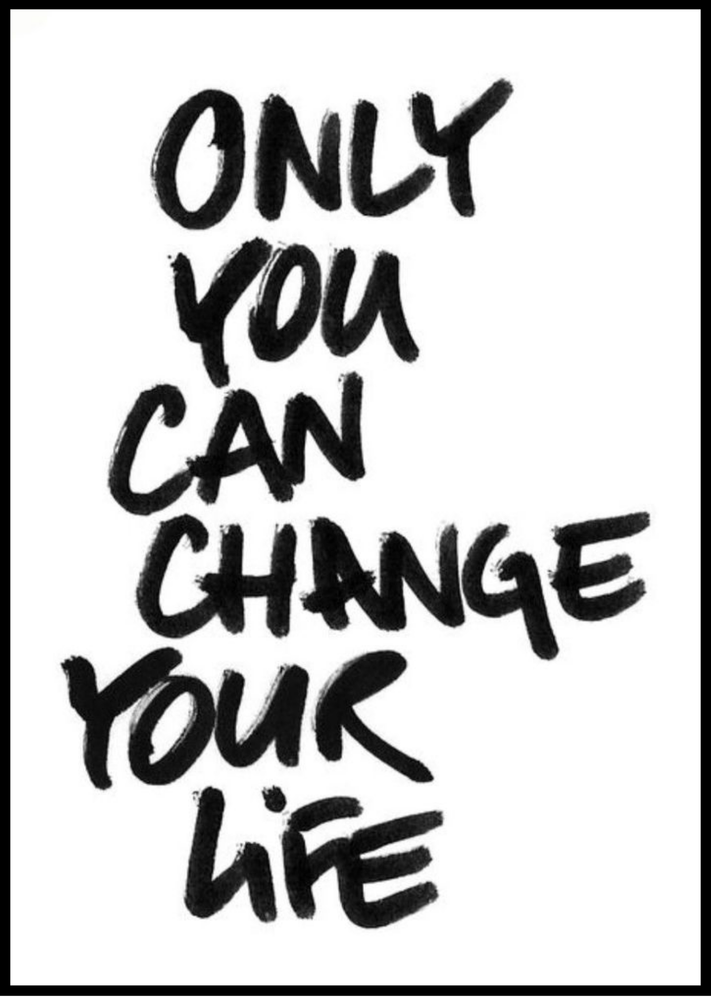 Only you can change your life.
