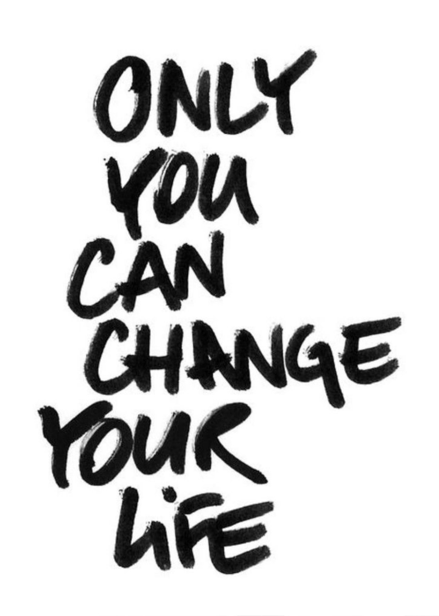Only you can change your life.