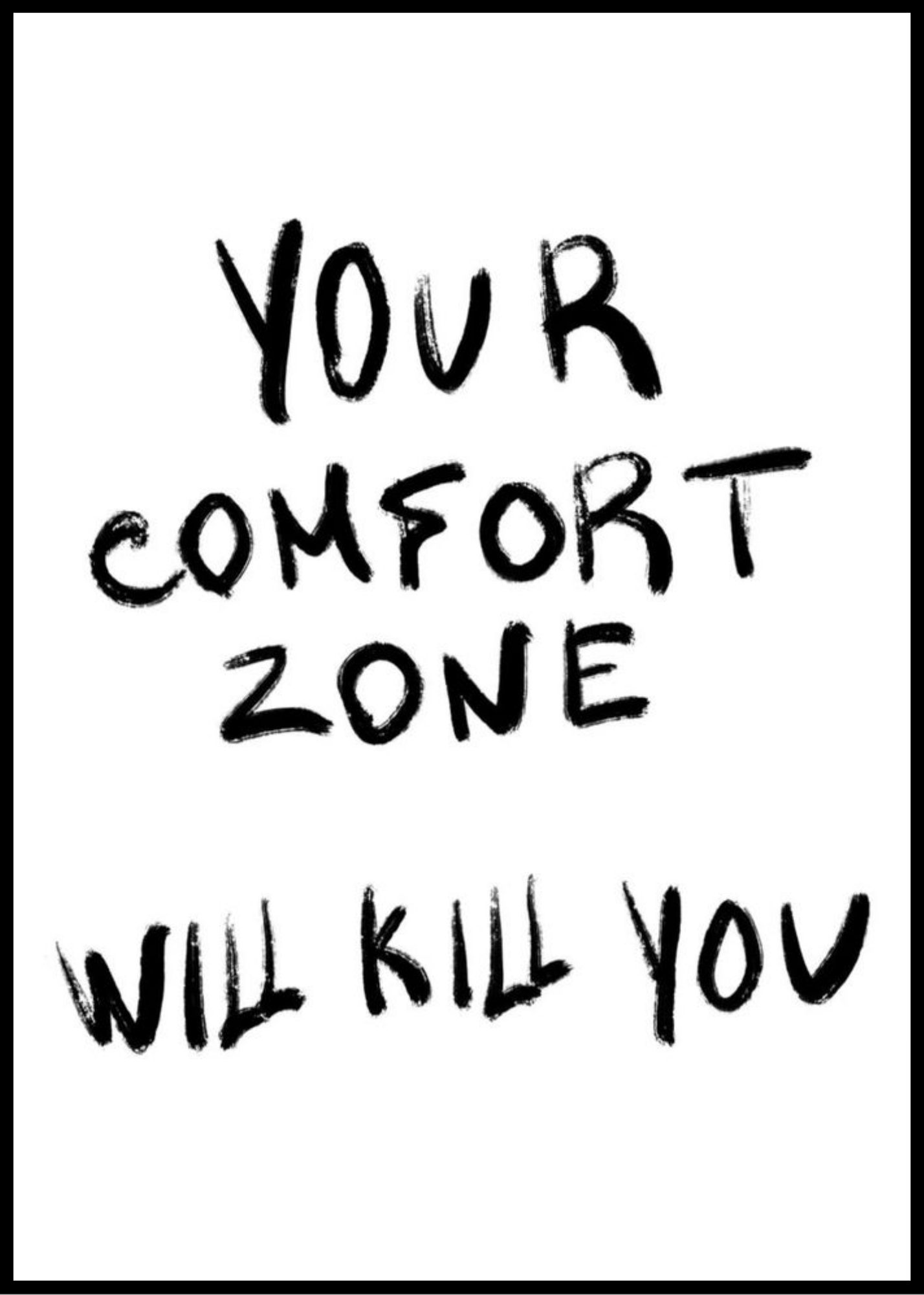 Your comfort zone will kill you.