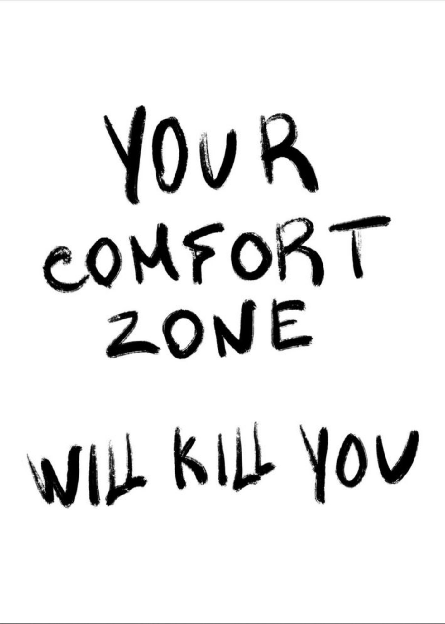 Your comfort zone will kill you.