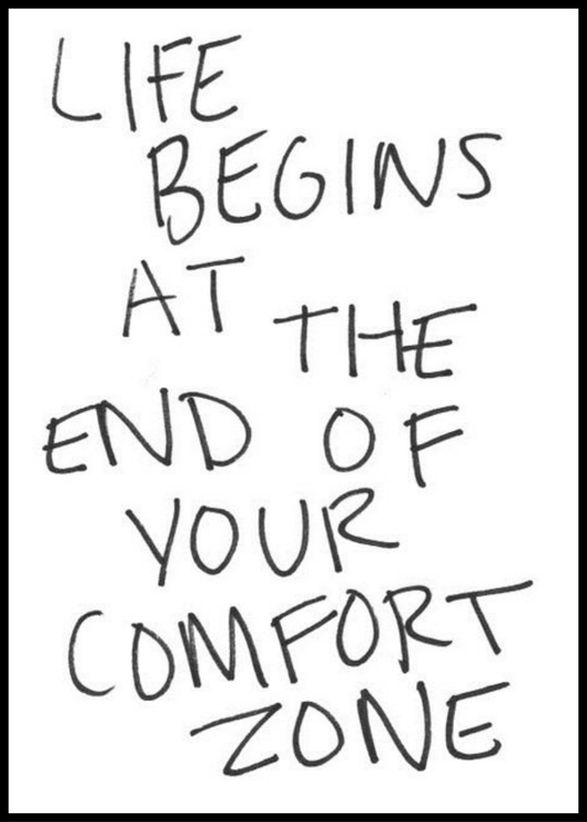 Life begins at the end of your comfort zone.