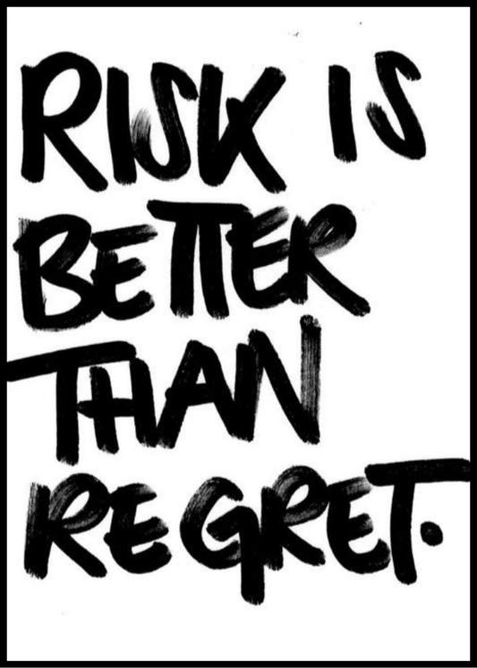 Risk is better than regret.