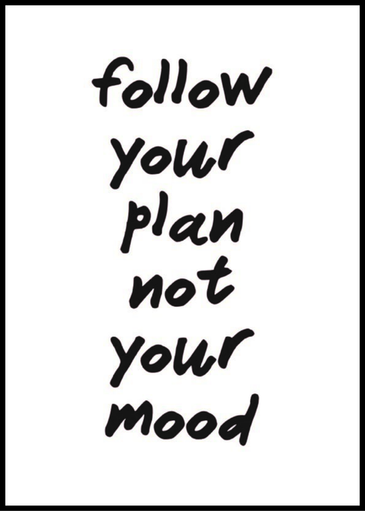Follow the plan not your mood.